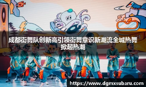成都街舞队创新高引领街舞意识新潮流全城热舞掀起热潮