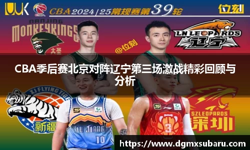CBA季后赛北京对阵辽宁第三场激战精彩回顾与分析